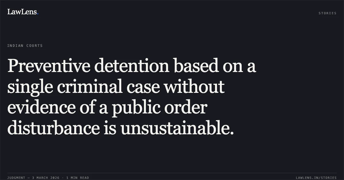 Preventive detention based on a single criminal case without evidence of a public order disturbance is unsustainable.. Ismailkhan Surtankhan Hamirkhan (Muslim) v. State of Gujarat & Ors. [R/Special Criminal Application No. 2055 of 2026]. Gujarat High Court. LawLens