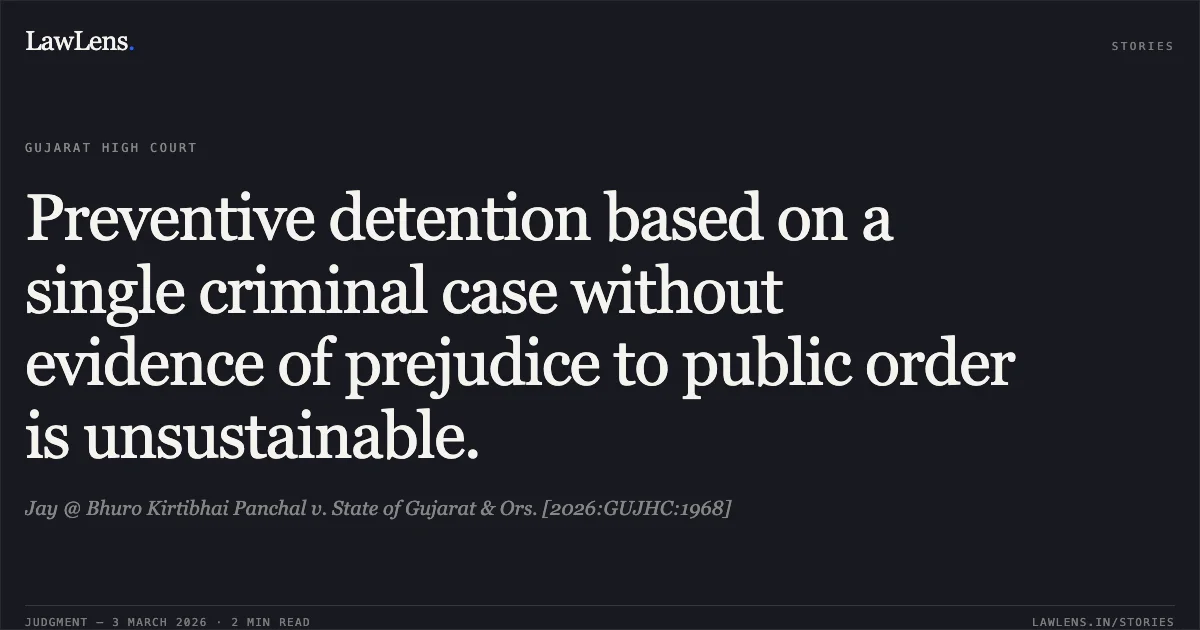Preventive detention based on a single criminal case without evidence of prejudice to public order is unsustainable.. Jay @ Bhuro Kirtibhai Panchal v. State of Gujarat & Ors. [2026:GUJHC:1968]. Gujarat High Court. LawLens