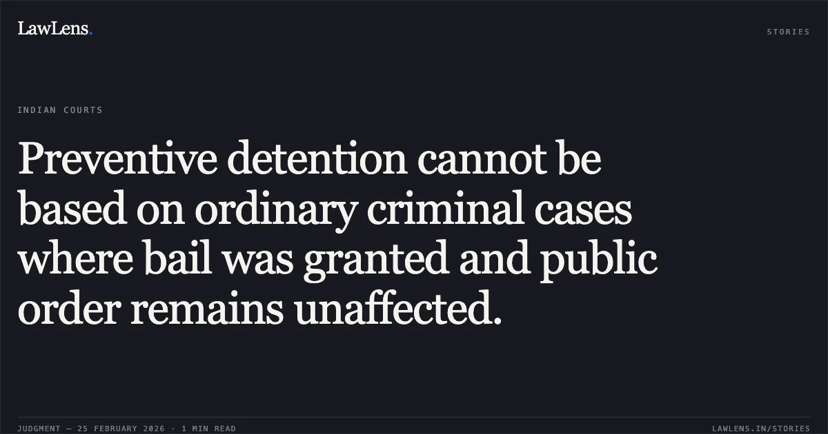 Preventive detention cannot be based on ordinary criminal cases where bail was granted and public order remains unaffected.. Vijaybhai Sureshbhai Patni Through Aakash Sureshbhai Patni v. State of Gujarat & Ors. [R/Special Criminal Application No. 1842 of 2026]. Gujarat High Court. LawLens
