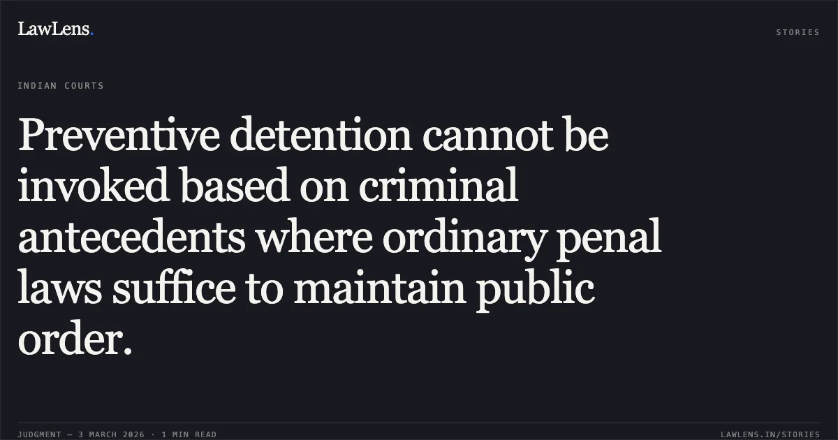 Preventive detention cannot be invoked based on criminal antecedents where ordinary penal laws suffice to maintain public order.. Divyang @ Nanu Virbahadur Rana v. State of Gujarat & Ors. [R/Special Criminal Application No. 2017 of 2026]. Gujarat High Court. LawLens