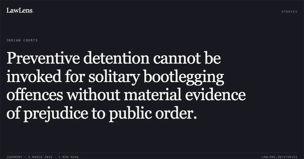 Preventive detention cannot be invoked for solitary bootlegging offences without material evidence of prejudice to public order.. Akilbhai Firozbhai Sida (Sandhi) Through Pijara Gulame Mustufa Dadubhai v. State of Gujarat & Ors. [R/Special Criminal Application No. 2324 of 2026]. Gujarat High Court. LawLens