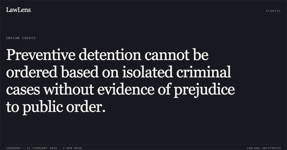 Preventive detention cannot be ordered based on isolated criminal cases without evidence of prejudice to public order.. Mr. Dhanraj Savairam Raj Through Mr. Mohanlal Savairam Raj v. State of Gujarat & Ors. [R/Special Criminal Application No. 3057 of 2026]. Gujarat High Court. LawLens