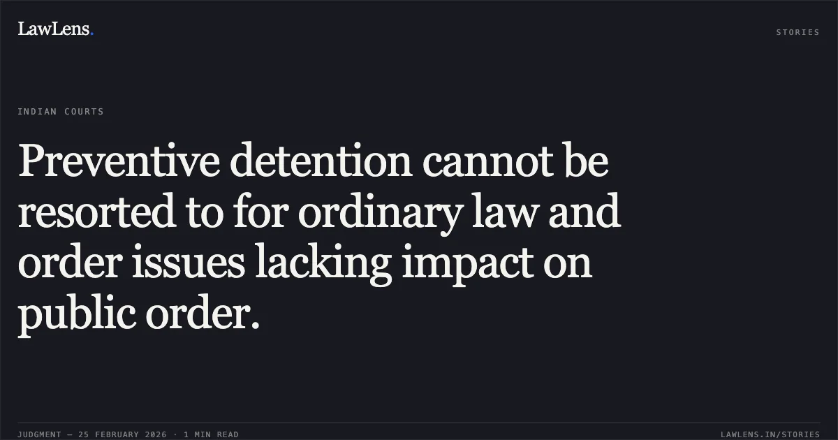 Preventive detention cannot be resorted to for ordinary law and order issues lacking impact on public order.. Ajit @ Jangio Ramanbhai Raval v. State of Gujarat & Anr. [R/Special Criminal Application No. 1875 of 2026]. Gujarat High Court. LawLens