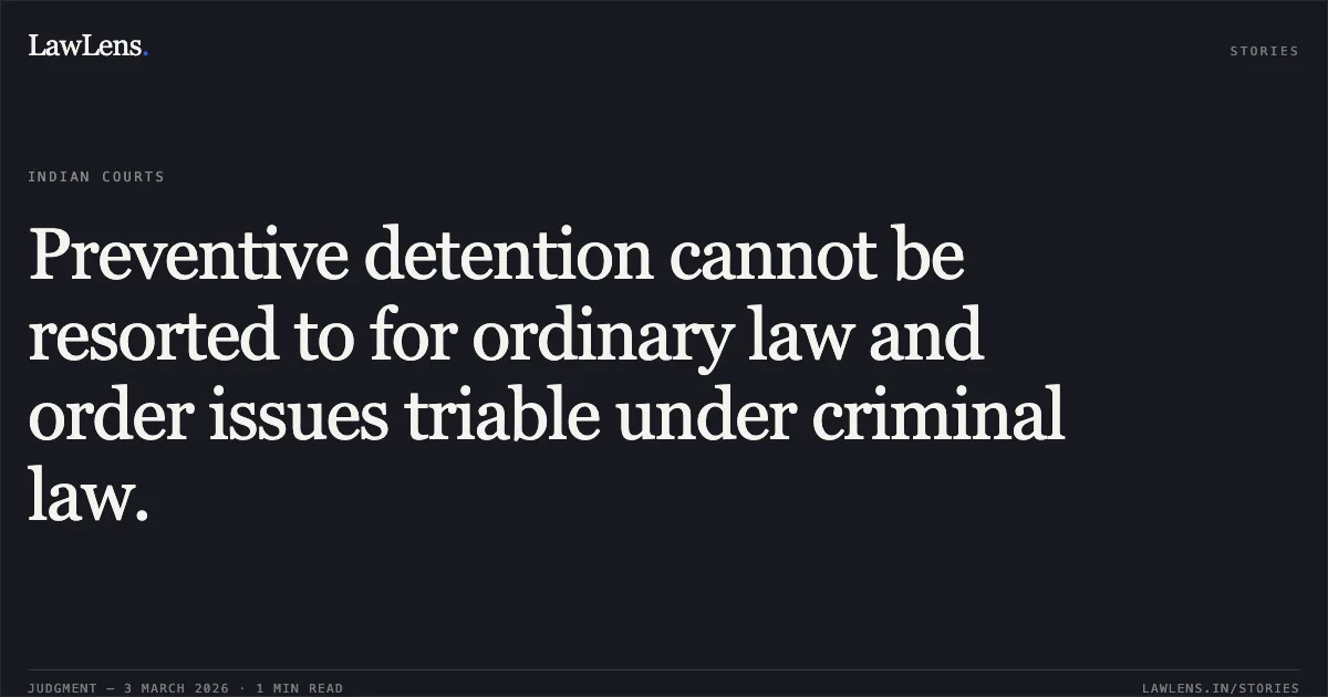 Preventive detention cannot be resorted to for ordinary law and order issues triable under criminal law.. Vishal @ Jadiyo S/O. Dharmnath Yadav v. State of Gujarat & Ors. [R/Special Criminal Application No. 2172 of 2026]. Gujarat High Court. LawLens