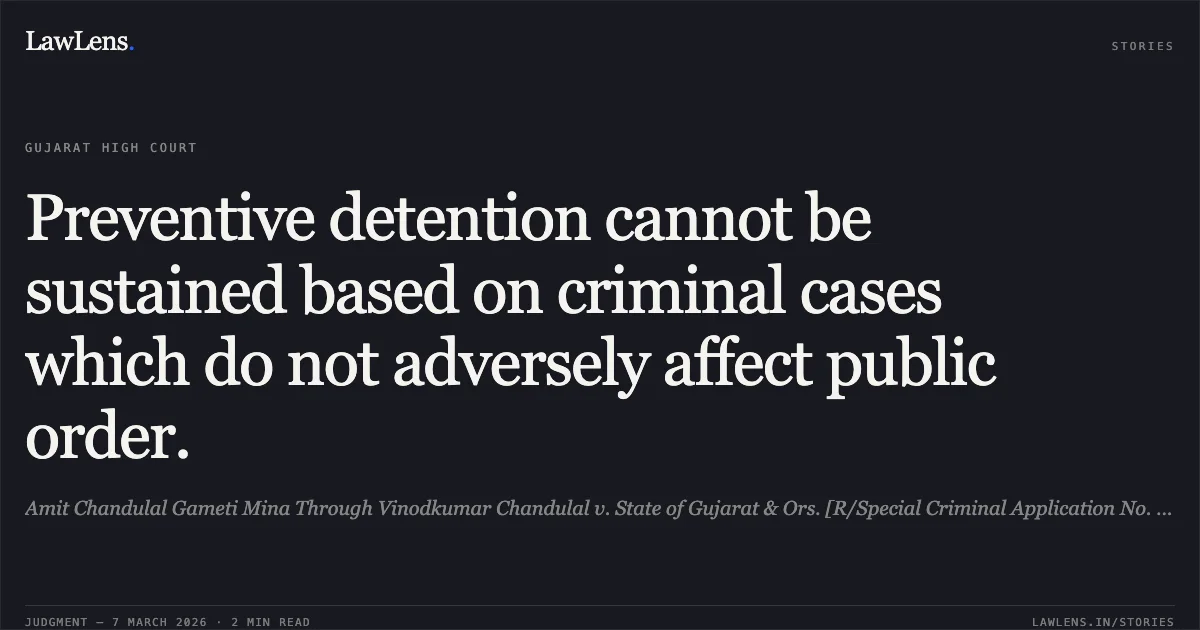 Preventive detention cannot be sustained based on criminal cases which do not adversely affect public order.. Amit Chandulal Gameti Mina Through Vinodkumar Chandulal v. State of Gujarat & Ors. [R/Special Criminal Application No. 2241 of 2026]. Gujarat High Court. LawLens