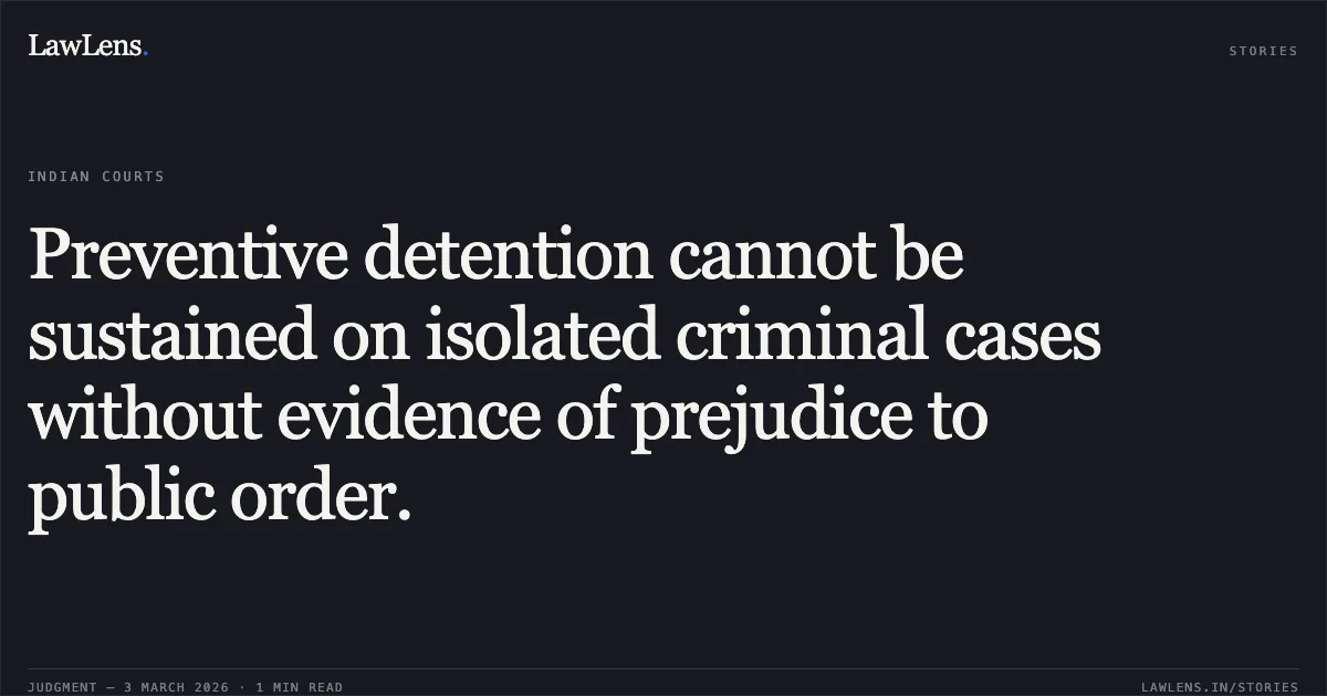 Preventive detention cannot be sustained on isolated criminal cases without evidence of prejudice to public order.. Tirath S/O Lalabahadur Maurya Through Neeraj Lalbahadur Maurya v. State of Gujarat & Anr. [R/Special Criminal Application No. 2051 of 2026]. Gujarat High Court. LawLens