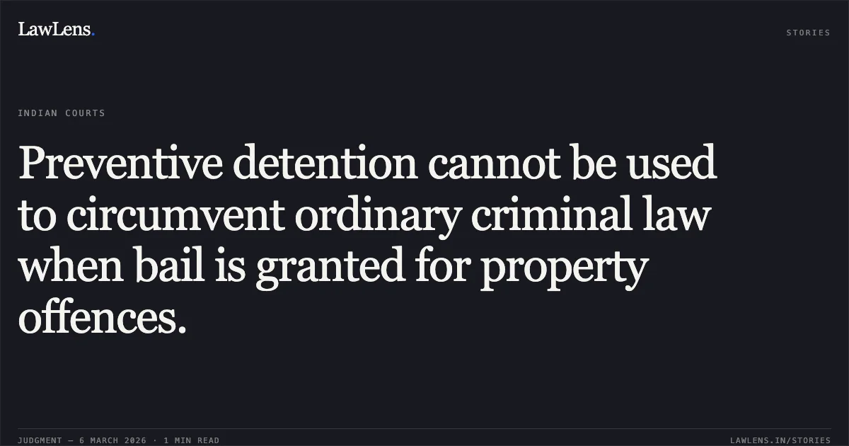 Preventive detention cannot be used to circumvent ordinary criminal law when bail is granted for property offences.. Vikeshbhai Babulal Kharadi v. State of Gujarat & Ors. [R/Special Criminal Application No. 2211 of 2026]. Gujarat High Court. LawLens