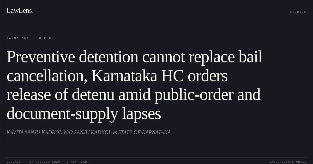 Preventive detention cannot replace bail cancellation, Karnataka HC orders release of detenu amid public-order and document-supply lapses. KAVITA SANJU KADKOL W/O SANJU KADKOL vs STATE OF KARNATAKA. Karnataka High Court. LawLens