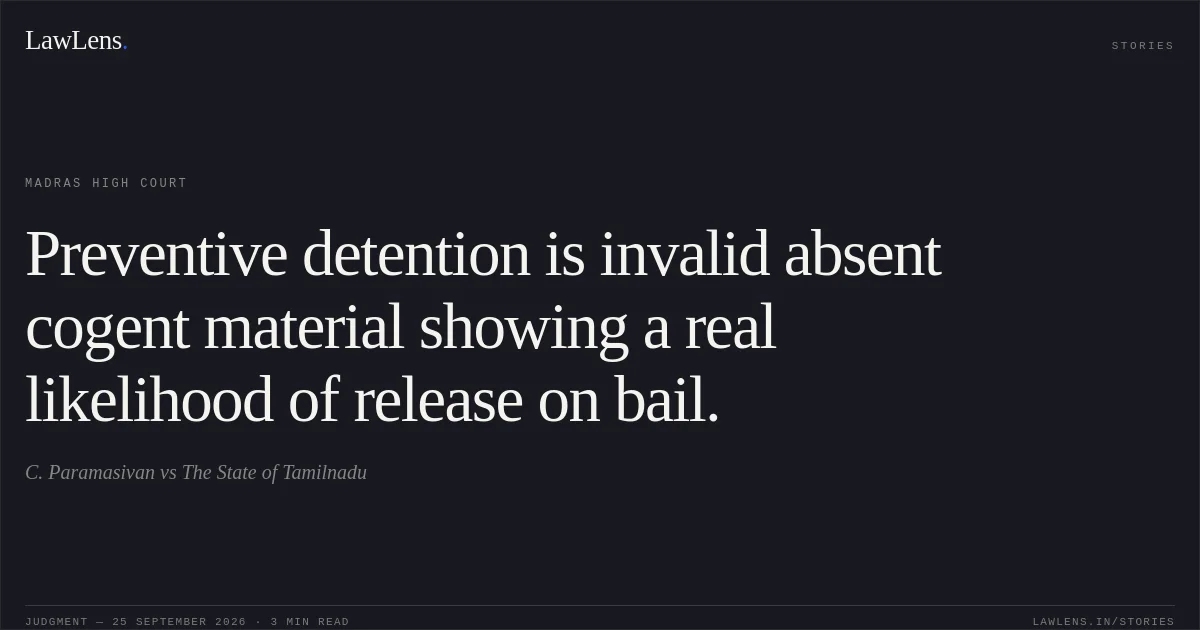 Preventive detention is invalid absent cogent material showing a real likelihood of release on bail.. C. Paramasivan vs The State of Tamilnadu. Madras High Court. LawLens
