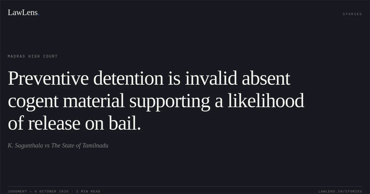 Preventive detention is invalid absent cogent material supporting a likelihood of release on bail.. K. Sagunthala vs The State of Tamilnadu. Madras High Court. LawLens