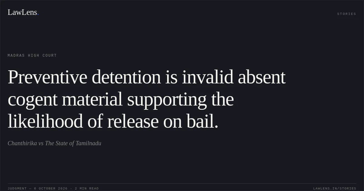 Preventive detention is invalid absent cogent material supporting the likelihood of release on bail.. Chanthirika vs The State of Tamilnadu. Madras High Court. LawLens