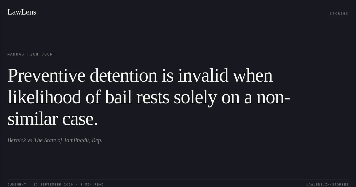 Preventive detention is invalid when likelihood of bail rests solely on a non-similar case.. Bernick vs The State of Tamilnadu, Rep.. Madras High Court. LawLens