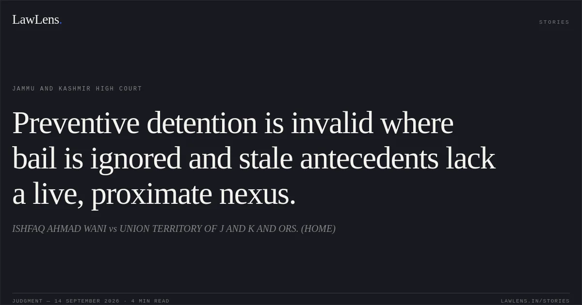 Preventive detention is invalid where bail is ignored and stale antecedents lack a live, proximate nexus.. ISHFAQ AHMAD WANI vs UNION TERRITORY OF J AND K AND ORS. (HOME). Jammu and Kashmir High Court. LawLens