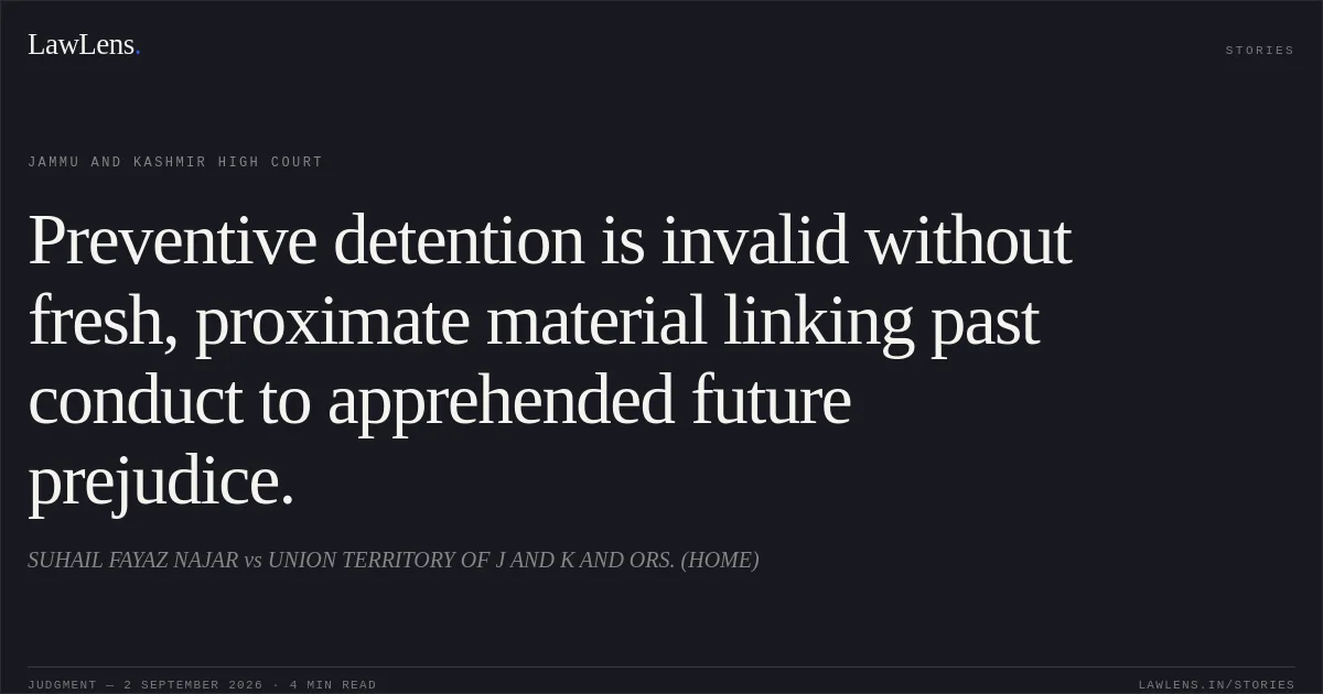 Preventive detention is invalid without fresh, proximate material linking past conduct to apprehended future prejudice.. SUHAIL FAYAZ NAJAR vs UNION TERRITORY OF J AND K AND ORS. (HOME). Jammu and Kashmir High Court. LawLens