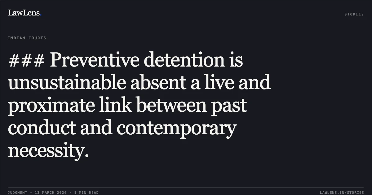 ### Preventive detention is unsustainable absent a live and proximate link between past conduct and contemporary necessity.. Mithilesh Tiwari v. Union of India & Ors. [2026:JHHC:6774-DB]. Jharkhand High Court. LawLens