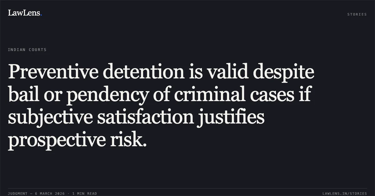 Preventive detention is valid despite bail or pendency of criminal cases if subjective satisfaction justifies prospective risk.. Shabir Shah v. Union Territory of Jammu and Kashmir & Ors. [2026:JKLHC-JMU:693]. Jammu and Kashmir High Court. LawLens
