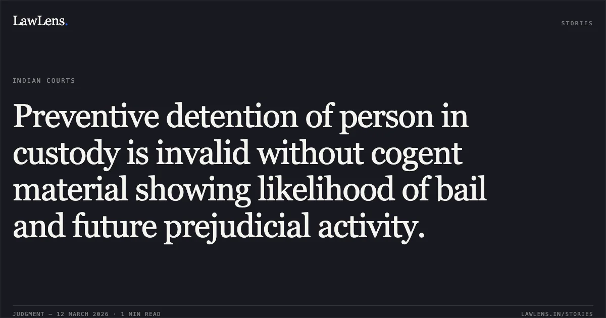 Preventive detention of person in custody is invalid without cogent material showing likelihood of bail and future prejudicial activity.. Validad Khan @ Mullah v. Union of India & Ors. [W.P.(CRL) 2541/2025]. Delhi High Court. LawLens