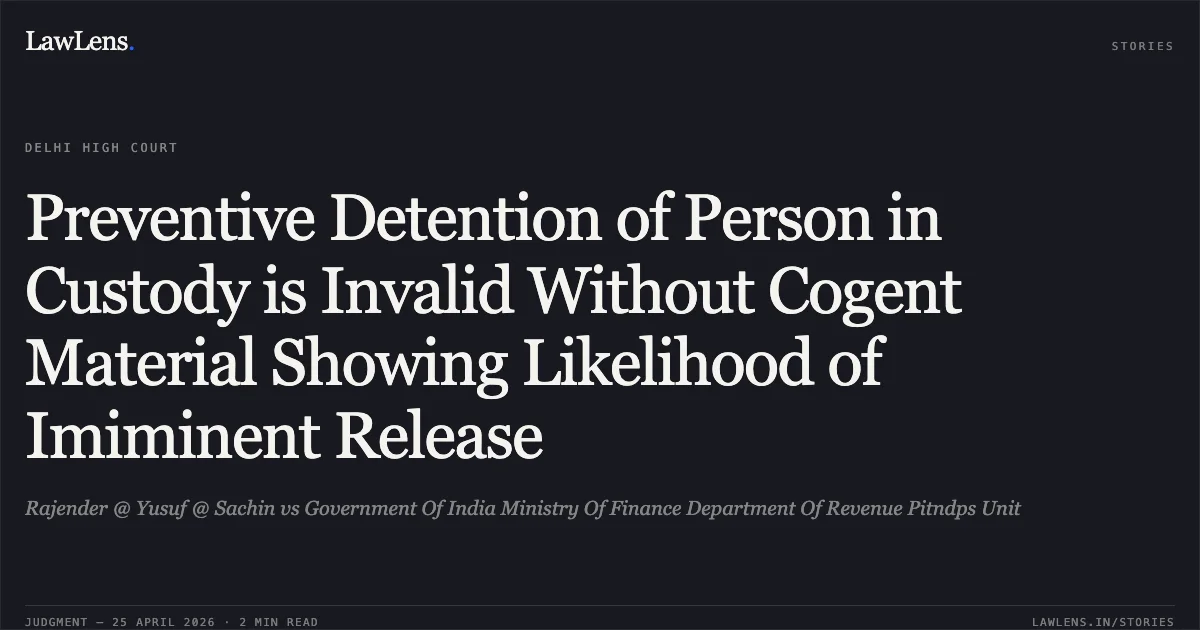 Preventive Detention of Person in Custody is Invalid Without Cogent Material Showing Likelihood of Imiminent Release. Rajender @ Yusuf @ Sachin vs Government Of India Ministry Of Finance Department Of Revenue Pitndps Unit. Delhi High Court. LawLens
