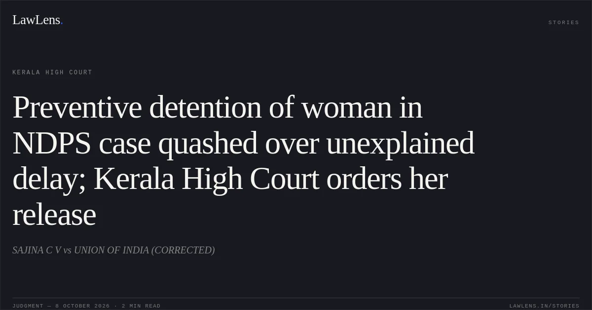 Preventive detention of woman in NDPS case quashed over unexplained delay; Kerala High Court orders her release. SAJINA C V vs UNION OF INDIA (CORRECTED). Kerala High Court. LawLens
