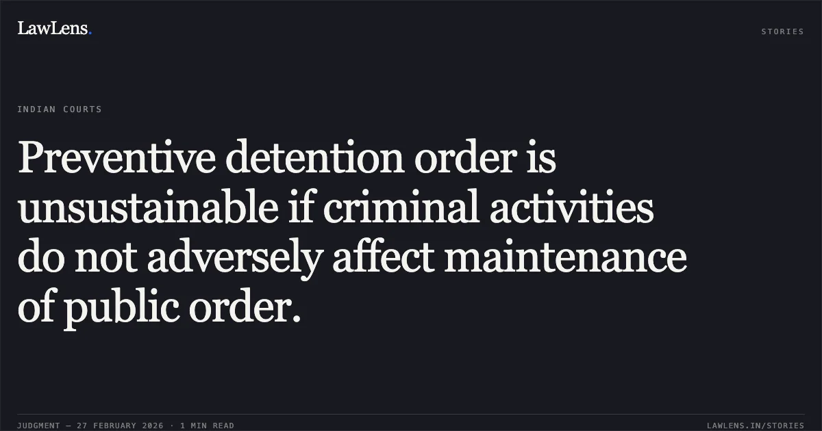 Preventive detention order is unsustainable if criminal activities do not adversely affect maintenance of public order.. Bilalahemad @ Arbaz Mohmedsalim Mustufafaazal Shaikh v. Commissioner of Police & Ors. [R/Special Criminal Application No. 1961 of 2026]. Gujarat High Court. LawLens