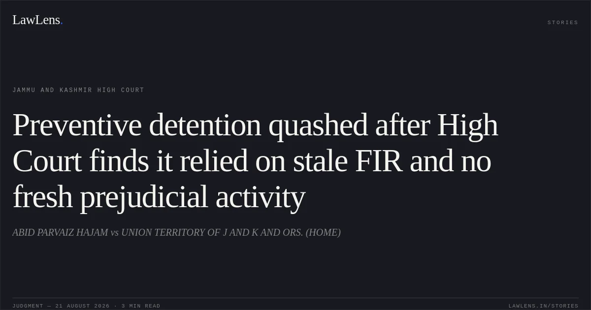Preventive detention quashed after High Court finds it relied on stale FIR and no fresh prejudicial activity. ABID PARVAIZ HAJAM vs UNION TERRITORY OF J AND K AND ORS. (HOME). Jammu and Kashmir High Court. LawLens