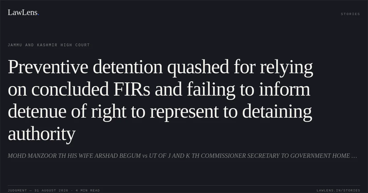 Preventive detention quashed for relying on concluded FIRs and failing to inform detenue of right to represent to detaining authority. MOHD MANZOOR TH HIS WIFE ARSHAD BEGUM vs UT OF J AND K TH COMMISSIONER SECRETARY TO GOVERNMENT HOME DEPARTMENT, JAMMU AND OTHERS. Jammu and Kashmir High Court. LawLens