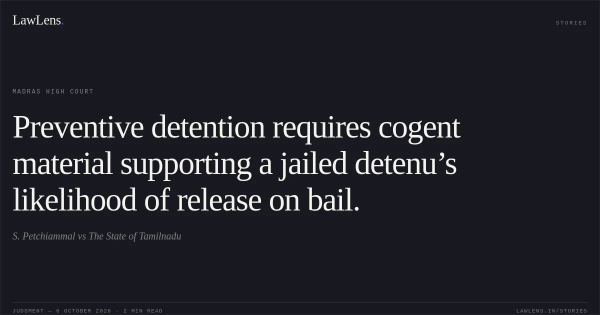 Preventive detention requires cogent material supporting a jailed detenu’s likelihood of release on bail.. S. Petchiammal vs The State of Tamilnadu. Madras High Court. LawLens