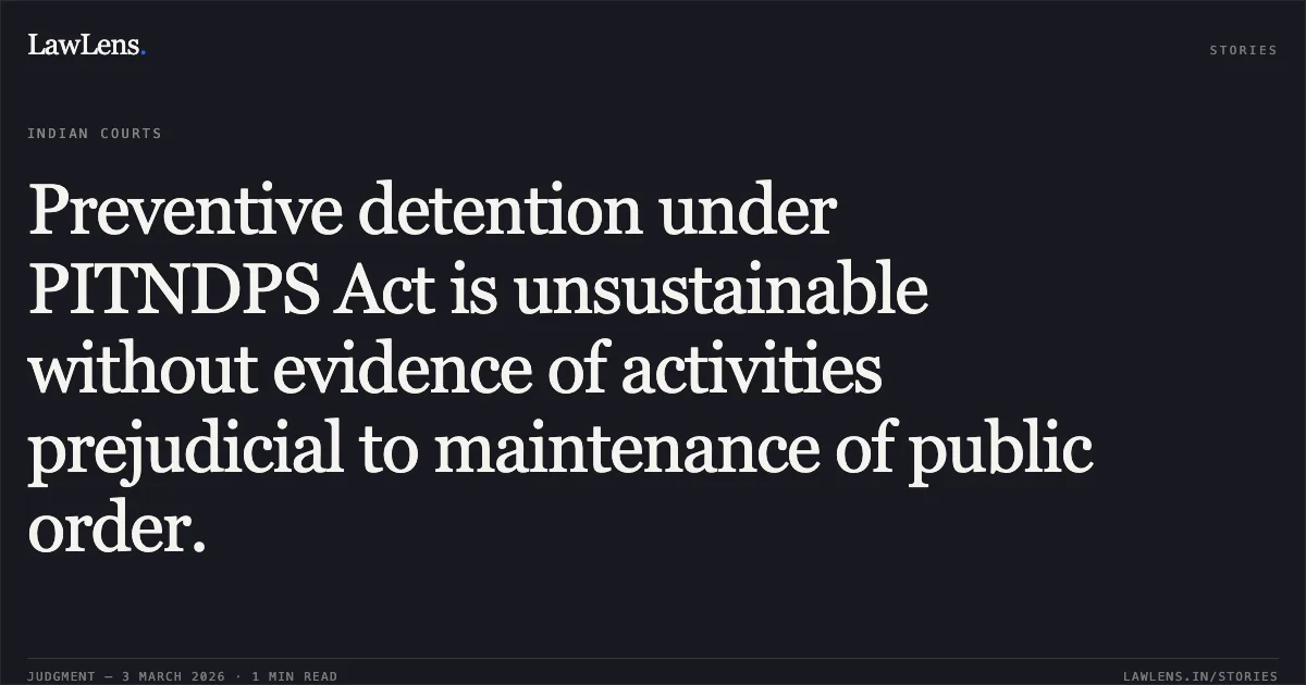 Preventive detention under PITNDPS Act is unsustainable without evidence of activities prejudicial to maintenance of public order.. Vaibhavbhai @Bapu Kishorbhai Nimbark v. State of Gujarat & Ors., R/Special Criminal Application No. 2142 of 2026.. Gujarat High Court. LawLens