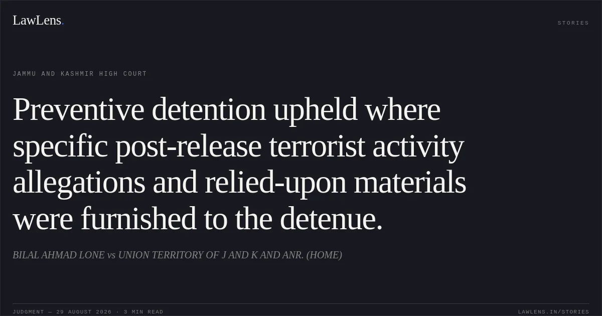Preventive detention upheld where specific post-release terrorist activity allegations and relied-upon materials were furnished to the detenue.. BILAL AHMAD LONE vs UNION TERRITORY OF J AND K AND ANR. (HOME). Jammu and Kashmir High Court. LawLens