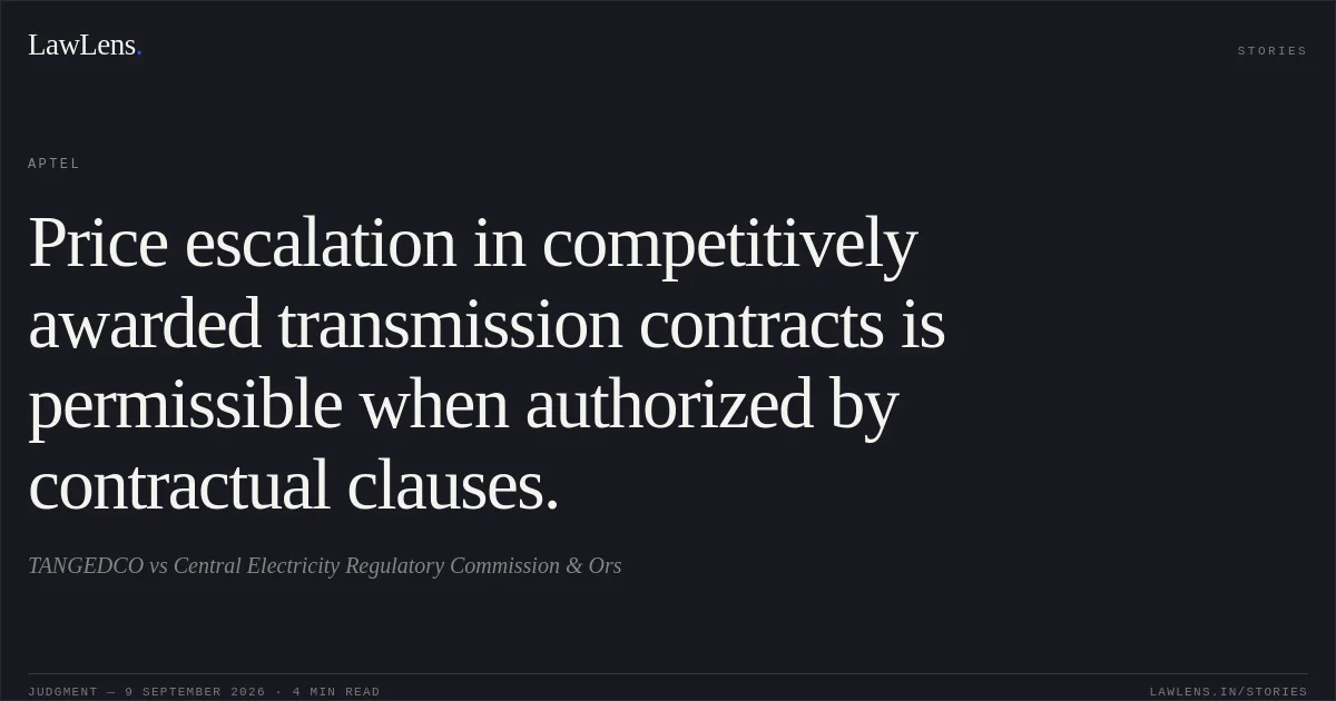 Price escalation in competitively awarded transmission contracts is permissible when authorized by contractual clauses.. TANGEDCO vs Central Electricity Regulatory Commission & Ors. APTEL. LawLens
