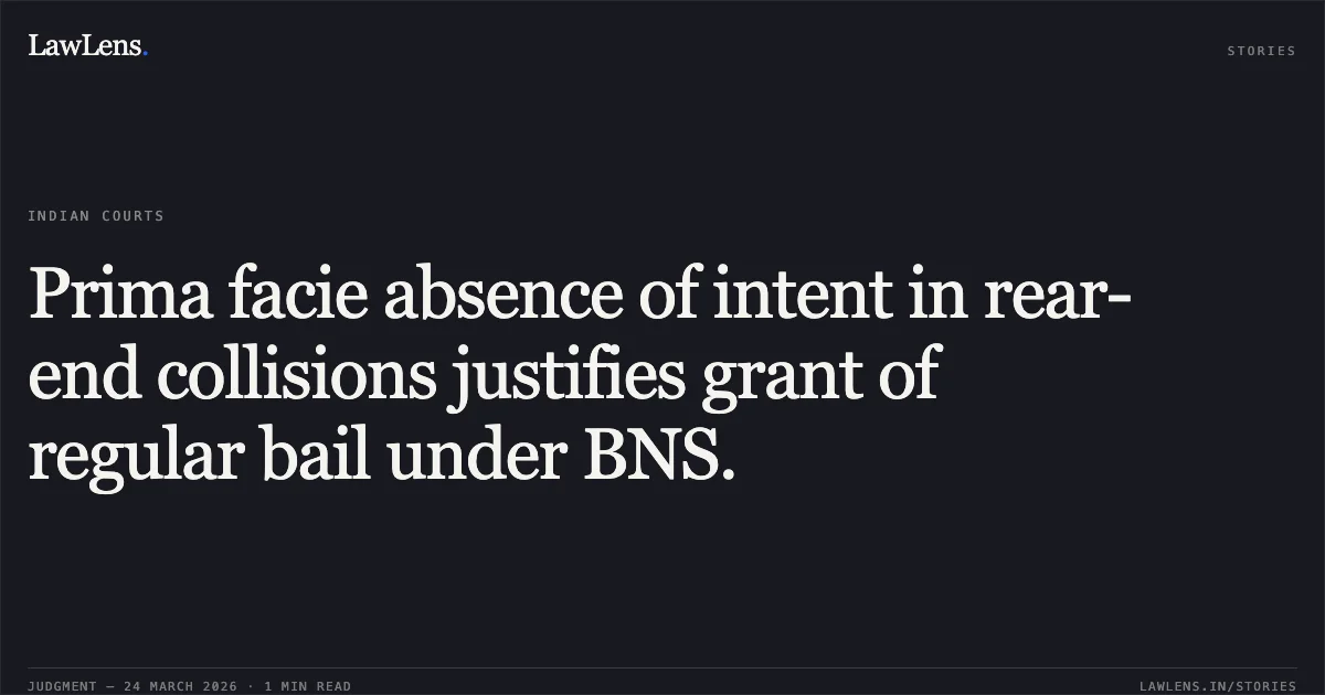 Prima facie absence of intent in rear-end collisions justifies grant of regular bail under BNS.. SEMENDRA YADAV vs STATE OF CHHATTISGARH. Chhattisgarh High Court. LawLens