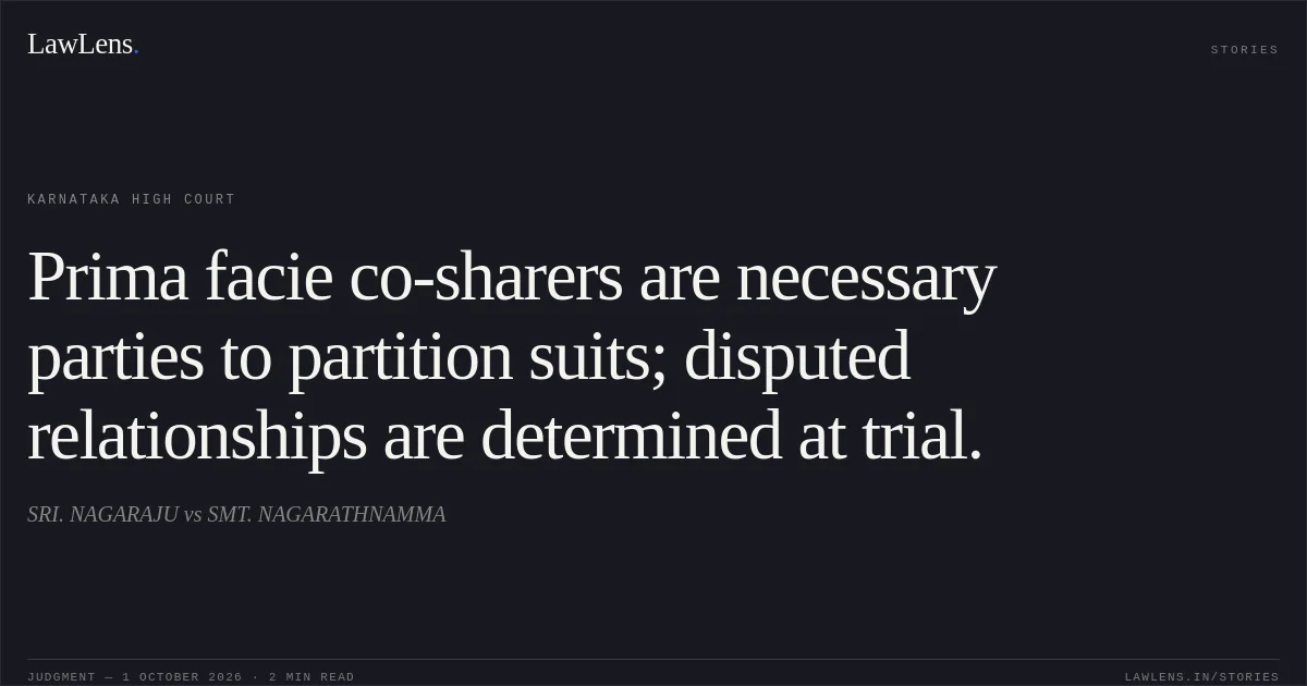 Prima facie co-sharers are necessary parties to partition suits; disputed relationships are determined at trial.. SRI. NAGARAJU vs SMT. NAGARATHNAMMA. Karnataka High Court. LawLens