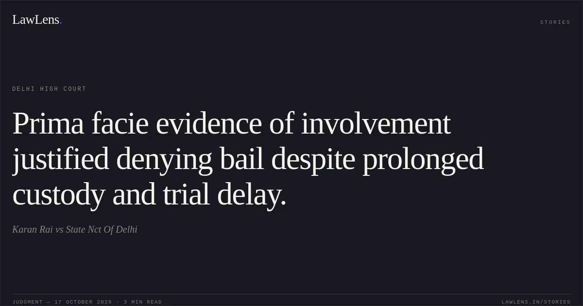 Prima facie evidence of involvement justified denying bail despite prolonged custody and trial delay.. Karan Rai vs State Nct Of Delhi. Delhi High Court. LawLens