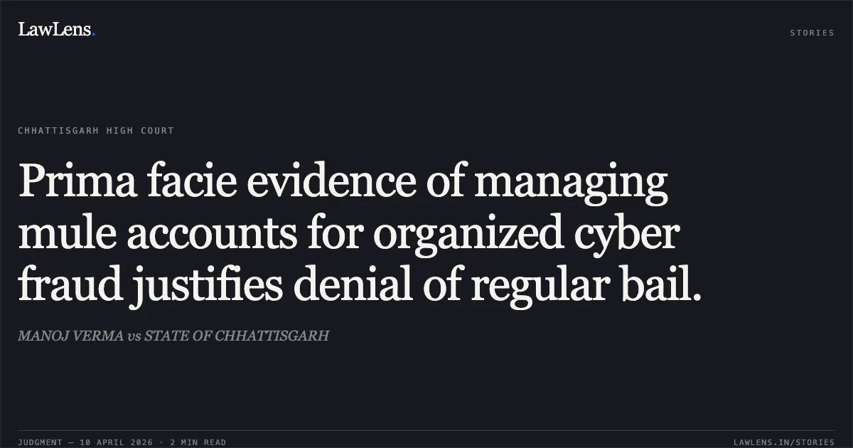 Prima facie evidence of managing mule accounts for organized cyber fraud justifies denial of regular bail.. MANOJ VERMA vs STATE OF CHHATTISGARH. Chhattisgarh High Court. LawLens
