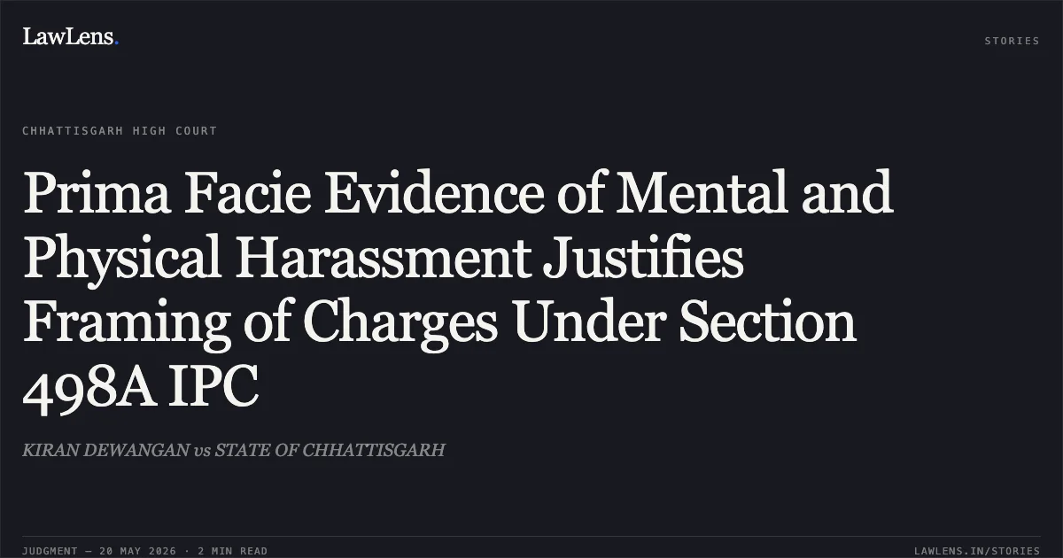 Prima Facie Evidence of Mental and Physical Harassment Justifies Framing of Charges Under Section 498A IPC. KIRAN DEWANGAN vs STATE OF CHHATTISGARH. Chhattisgarh High Court. LawLens
