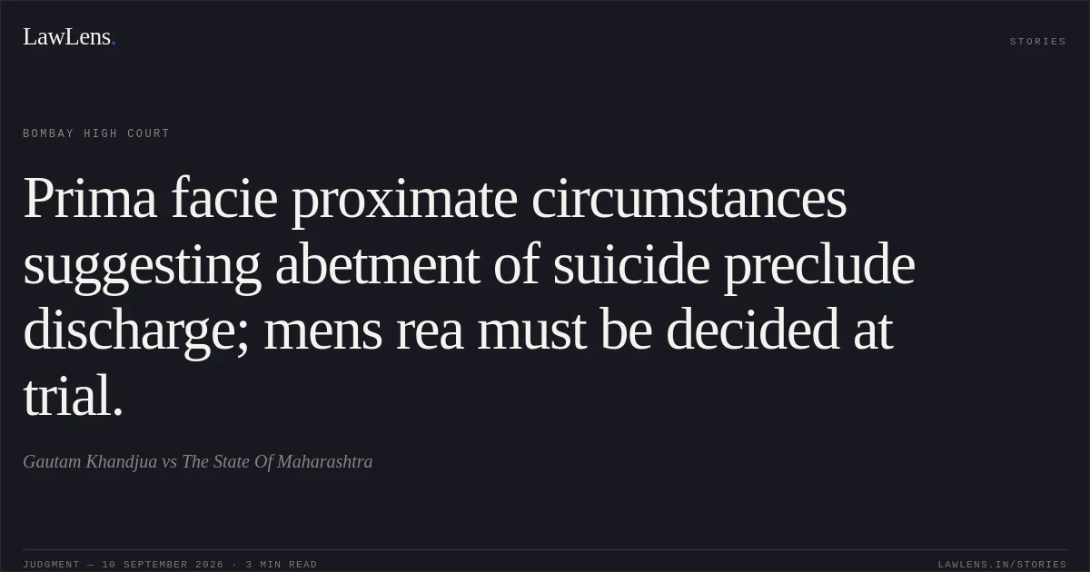 Prima facie proximate circumstances suggesting abetment of suicide preclude discharge; mens rea must be decided at trial.. Gautam Khandjua vs The State Of Maharashtra. Bombay High Court. LawLens