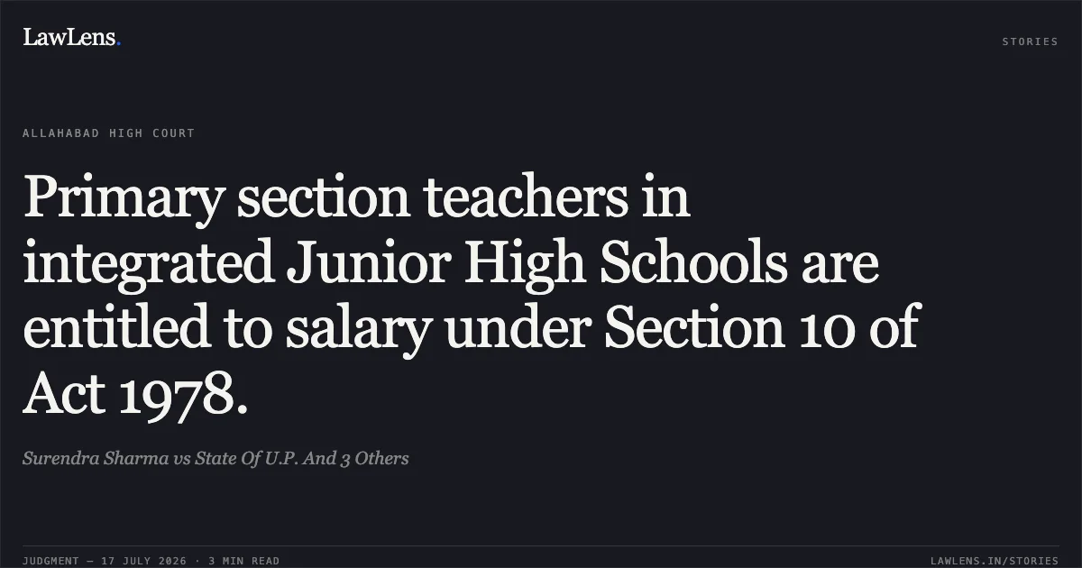Primary section teachers in integrated Junior High Schools are entitled to salary under Section 10 of Act 1978.. Surendra Sharma vs State Of U.P. And 3 Others. Allahabad High Court. LawLens