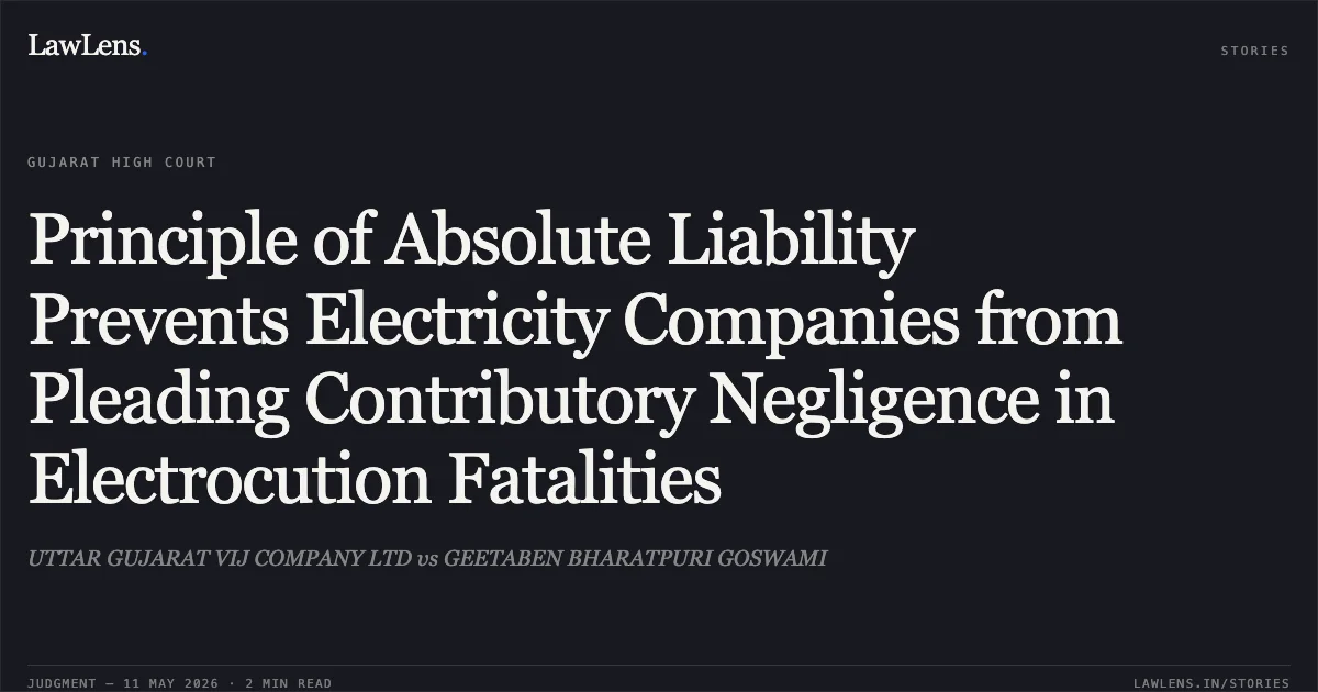 Principle of Absolute Liability Prevents Electricity Companies from Pleading Contributory Negligence in Electrocution Fatalities. UTTAR GUJARAT VIJ COMPANY LTD vs GEETABEN BHARATPURI GOSWAMI. Gujarat High Court. LawLens
