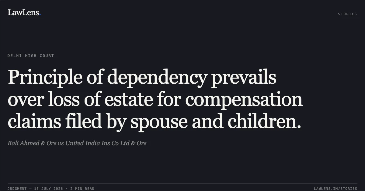 Principle of dependency prevails over loss of estate for compensation claims filed by spouse and children.. Bali Ahmed & Ors vs United India Ins Co Ltd & Ors. Delhi High Court. LawLens