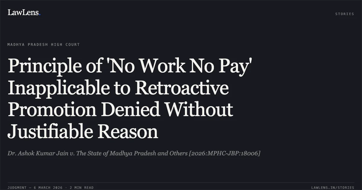Principle of 'No Work No Pay' Inapplicable to Retroactive Promotion Denied Without Justifiable Reason. Dr. Ashok Kumar Jain v. The State of Madhya Pradesh and Others [2026:MPHC-JBP:18006]. Madhya Pradesh High Court. LawLens