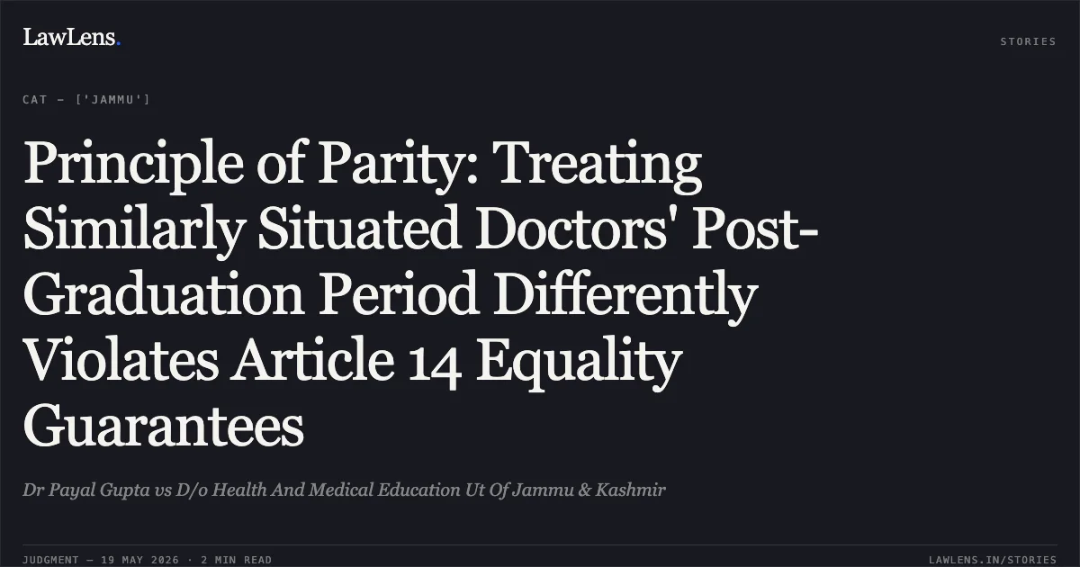 Principle of Parity: Treating Similarly Situated Doctors' Post-Graduation Period Differently Violates Article 14 Equality Guarantees. Dr Payal Gupta vs D/o Health And Medical Education Ut Of Jammu & Kashmir. Central Administrative Tribunal. LawLens
