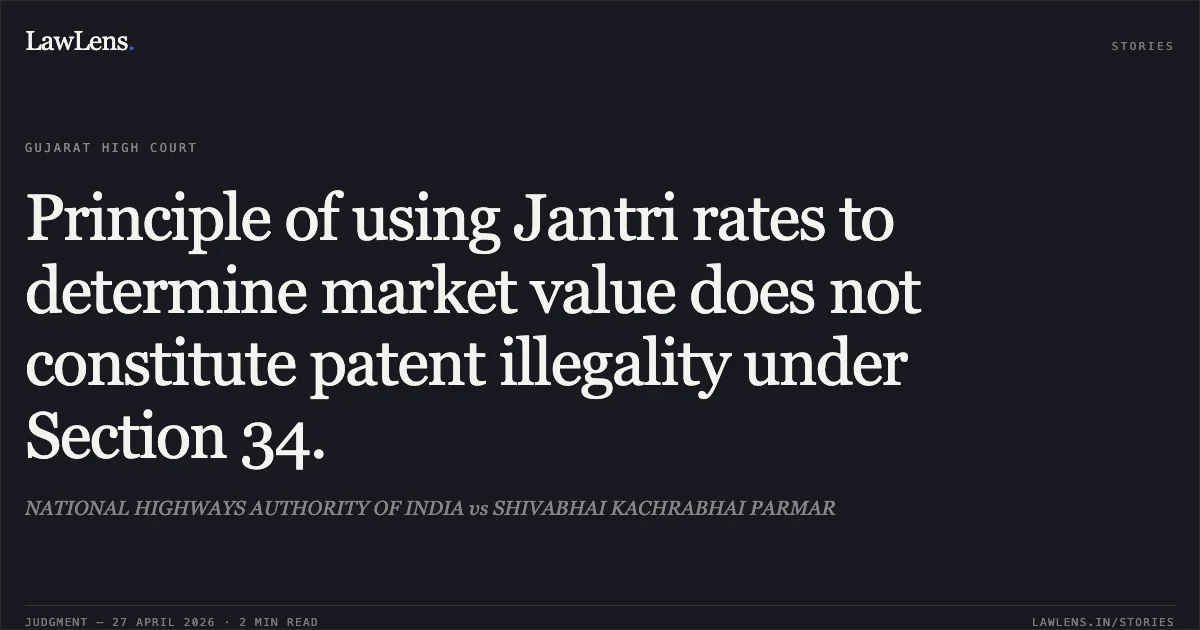 Principle of using Jantri rates to determine market value does not constitute patent illegality under Section 34.. NATIONAL HIGHWAYS AUTHORITY OF INDIA vs SHIVABHAI KACHRABHAI PARMAR. Gujarat High Court. LawLens
