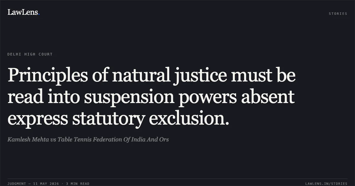 Principles of natural justice must be read into suspension powers absent express statutory exclusion.. Kamlesh Mehta vs Table Tennis Federation Of India And Ors. Delhi High Court. LawLens