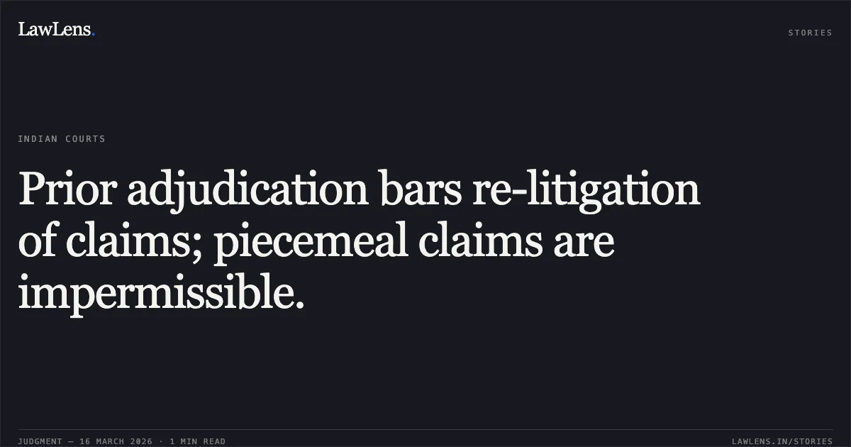 Prior adjudication bars re-litigation of claims; piecemeal claims are impermissible.. R Y DEVASHETTI vs DEPARTMENT OF POSTS. Central Administrative Tribunal. LawLens