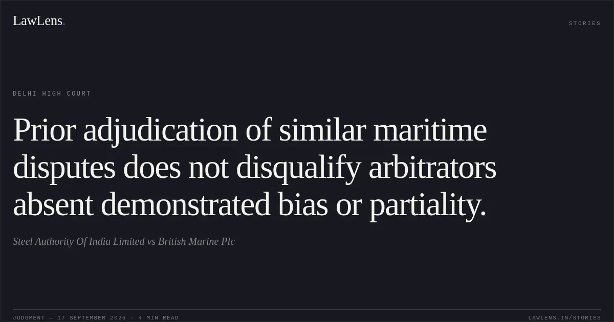 Prior adjudication of similar maritime disputes does not disqualify arbitrators absent demonstrated bias or partiality.. Steel Authority Of India Limited vs British Marine Plc. Delhi High Court. LawLens