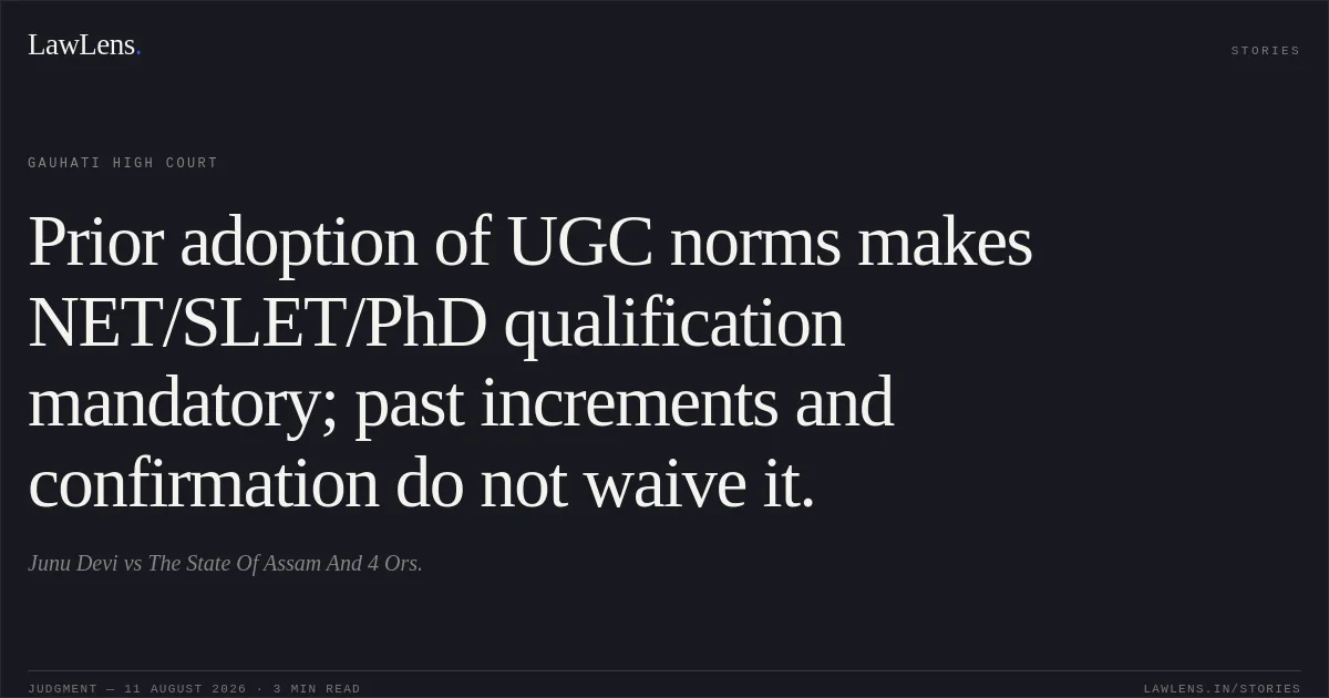 Prior adoption of UGC norms makes NET/SLET/PhD qualification mandatory; past increments and confirmation do not waive it.. Junu Devi vs The State Of Assam And 4 Ors.. Gauhati High Court. LawLens