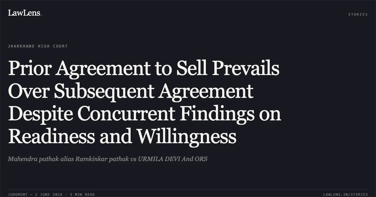 Prior Agreement to Sell Prevails Over Subsequent Agreement Despite Concurrent Findings on Readiness and Willingness. Mahendra pathak alias Ramkinkar pathak vs URMILA DEVI And ORS. Jharkhand High Court. LawLens