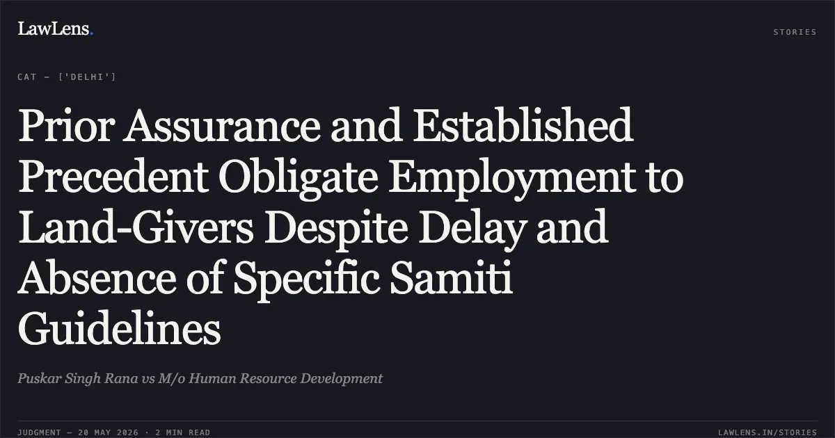 Prior Assurance and Established Precedent Obligate Employment to Land-Givers Despite Delay and Absence of Specific Samiti Guidelines. Puskar Singh Rana vs M/o Human Resource Development. Central Administrative Tribunal. LawLens