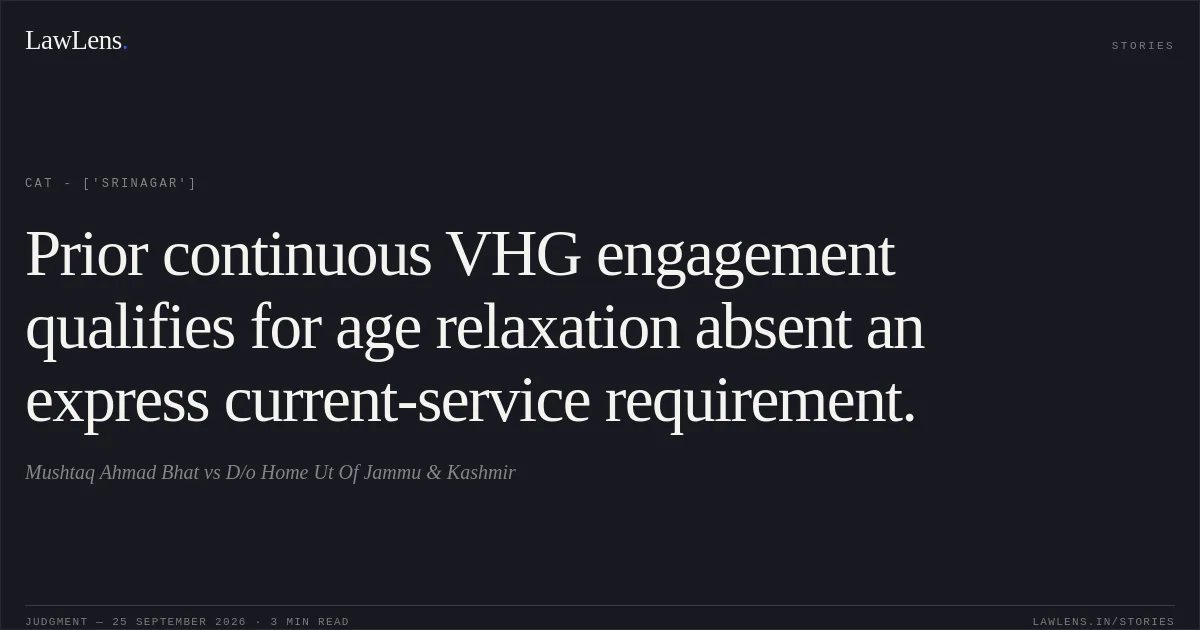 Prior continuous VHG engagement qualifies for age relaxation absent an express current-service requirement.. Mushtaq Ahmad Bhat vs D/o Home Ut Of Jammu & Kashmir. CAT - ['Srinagar']. LawLens