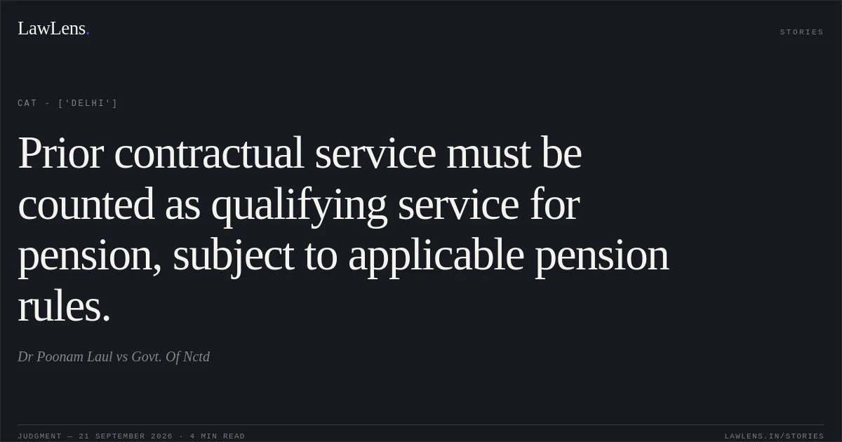Prior contractual service must be counted as qualifying service for pension, subject to applicable pension rules.. Dr Poonam Laul vs Govt. Of Nctd. CAT - ['Delhi']. LawLens